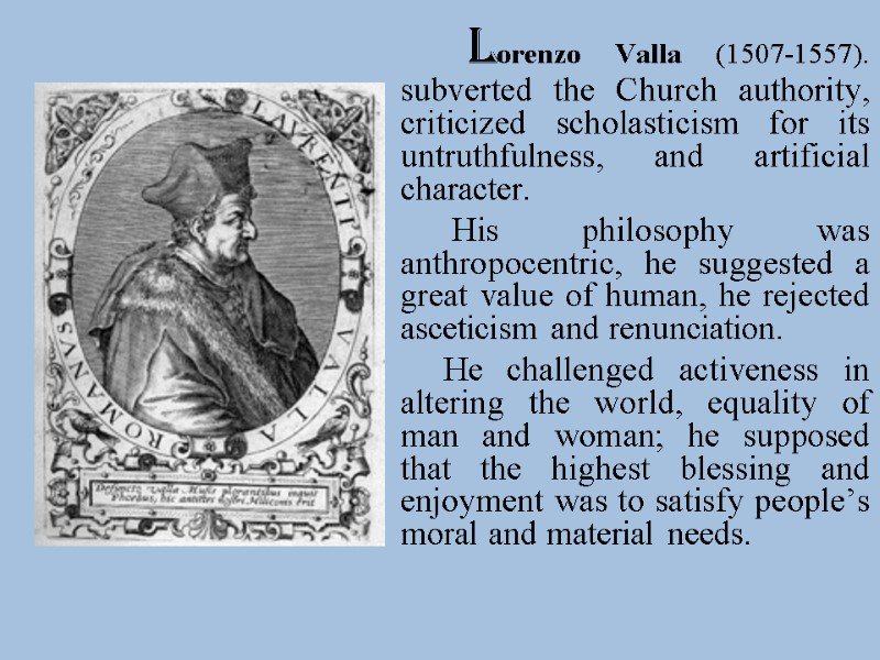 Lorenzo Valla (1507-1557). subverted the Church authority, criticized scholasticism for its untruthfulness, and artificial